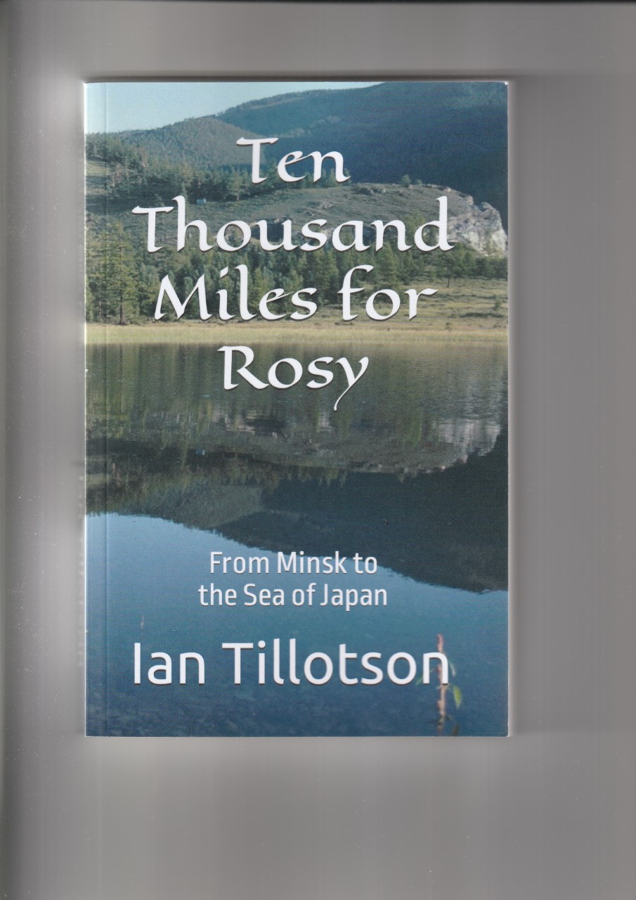 Ian Tillotson’s latest book is entitled Ten Thousand Miles for Rosy, From Minsk to the Sea of Japan